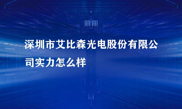 深圳市艾比森光电股份有限公司实力怎么样