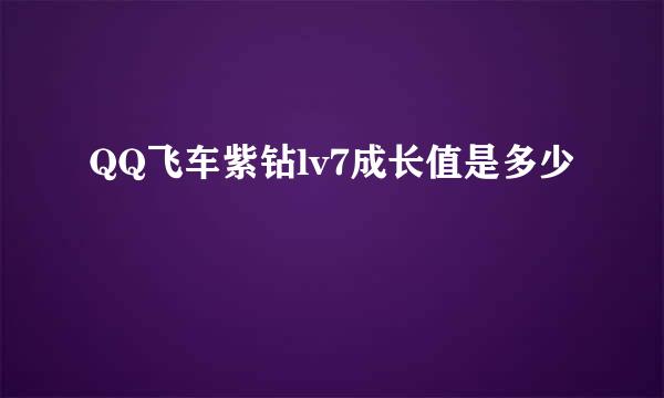 QQ飞车紫钻lv7成长值是多少