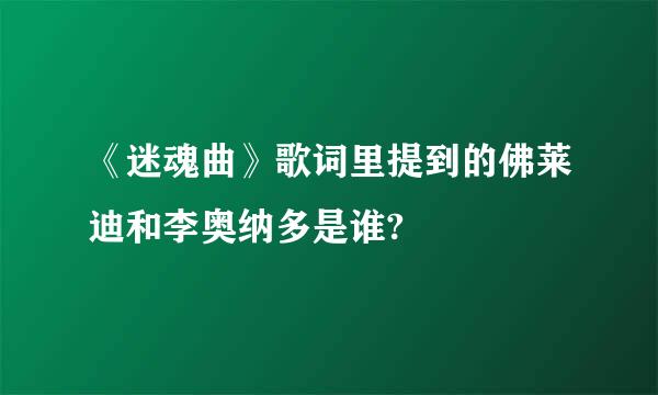 《迷魂曲》歌词里提到的佛莱迪和李奥纳多是谁?