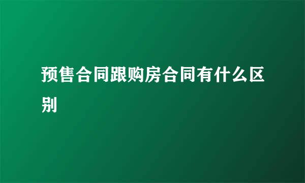 预售合同跟购房合同有什么区别