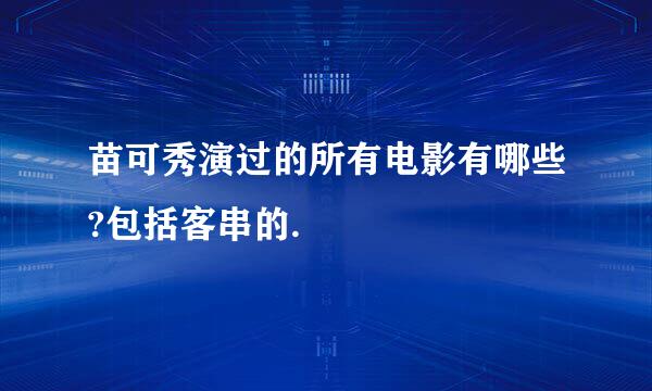 苗可秀演过的所有电影有哪些?包括客串的.