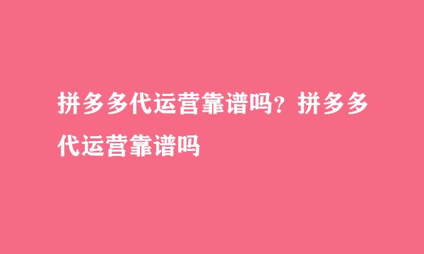 拼多多代运营靠谱吗？拼多多代运营靠谱吗