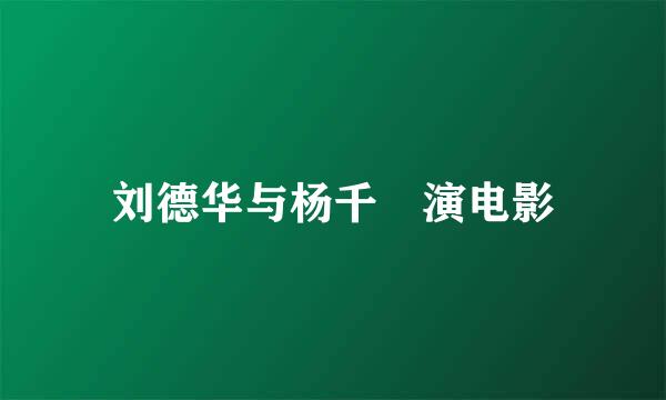 刘德华与杨千嬅演电影