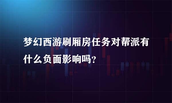 梦幻西游刷厢房任务对帮派有什么负面影响吗？