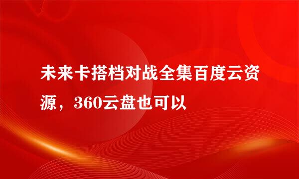 未来卡搭档对战全集百度云资源，360云盘也可以