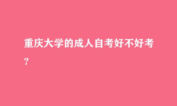 重庆大学的成人自考好不好考？