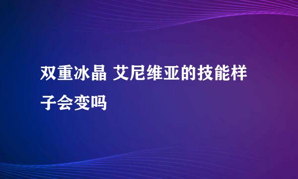 双重冰晶 艾尼维亚的技能样子会变吗