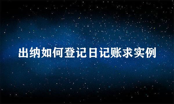 出纳如何登记日记账求实例