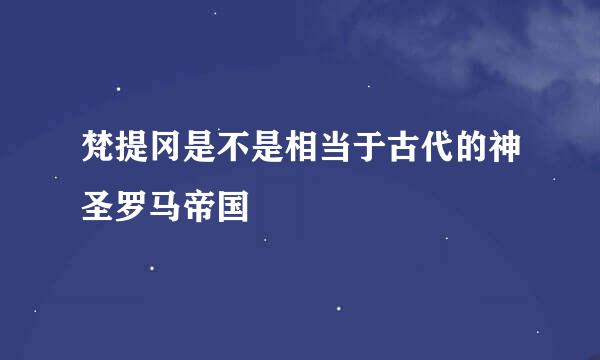 梵提冈是不是相当于古代的神圣罗马帝国