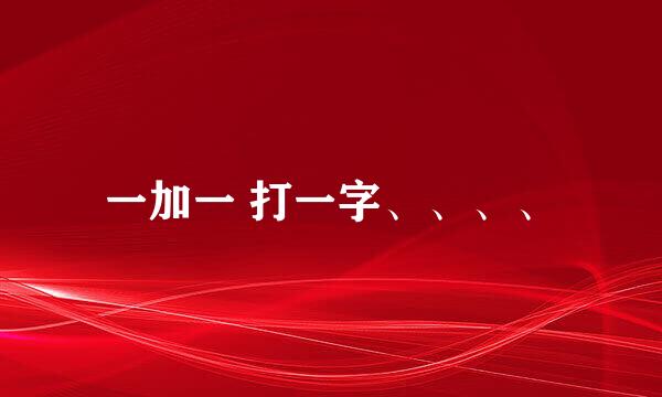 一加一 打一字、、、、