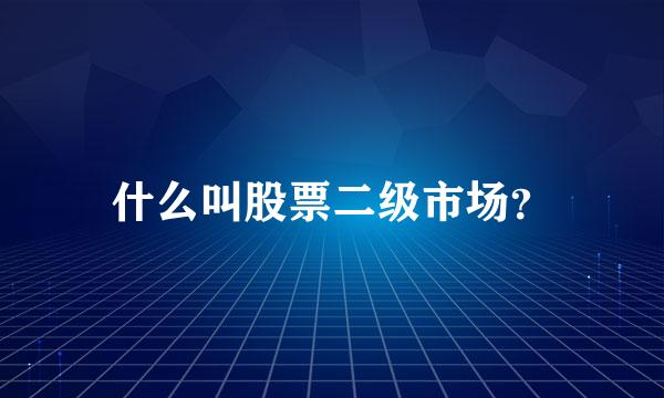 什么叫股票二级市场？