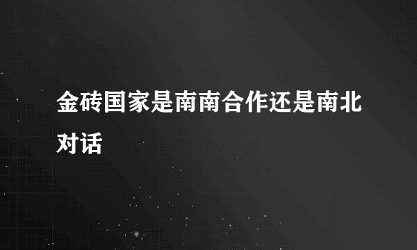 金砖国家是南南合作还是南北对话