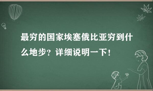 最穷的国家埃塞俄比亚穷到什么地步？详细说明一下！