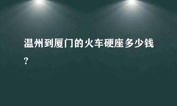 温州到厦门的火车硬座多少钱?