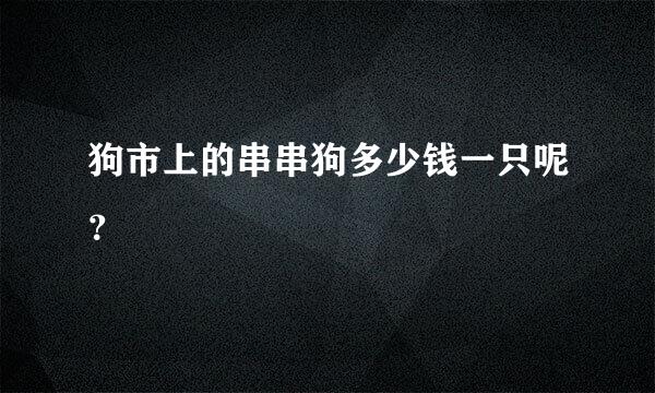 狗市上的串串狗多少钱一只呢？