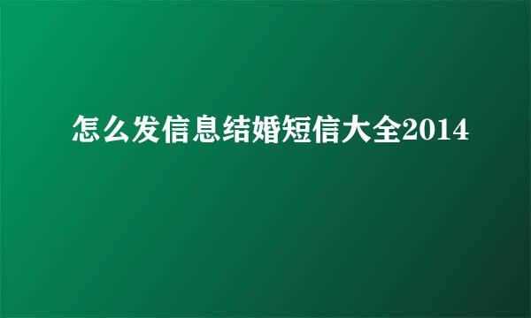 怎么发信息结婚短信大全2014