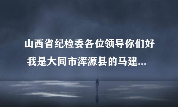 山西省纪检委各位领导你们好 我是大同市浑源县的马建军，我离婚两年多了，法院始终要不了钱，有理由推脱，