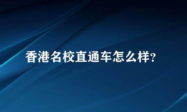 香港名校直通车怎么样？