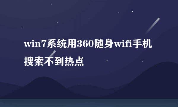 win7系统用360随身wifi手机搜索不到热点