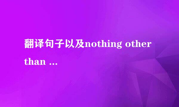 翻译句子以及nothing other than 的用法。急求！谢谢！