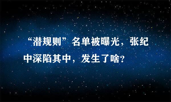 “潜规则”名单被曝光，张纪中深陷其中，发生了啥？