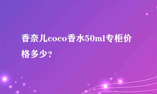 香奈儿coco香水50ml专柜价格多少？