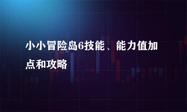 小小冒险岛6技能、能力值加点和攻略