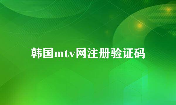 韩国mtv网注册验证码