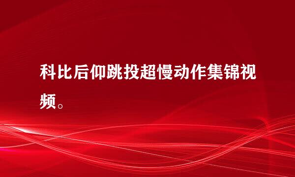 科比后仰跳投超慢动作集锦视频。