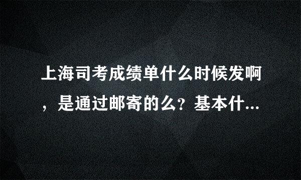 上海司考成绩单什么时候发啊，是通过邮寄的么？基本什么时候到啊