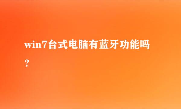 win7台式电脑有蓝牙功能吗？