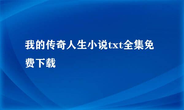 我的传奇人生小说txt全集免费下载