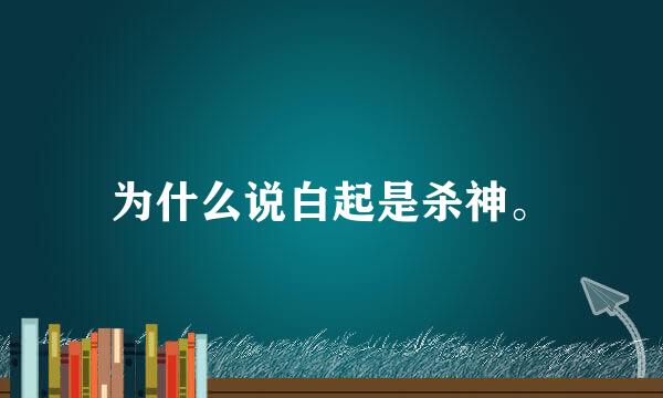 为什么说白起是杀神。