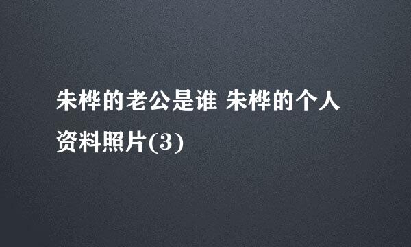 朱桦的老公是谁 朱桦的个人资料照片(3)