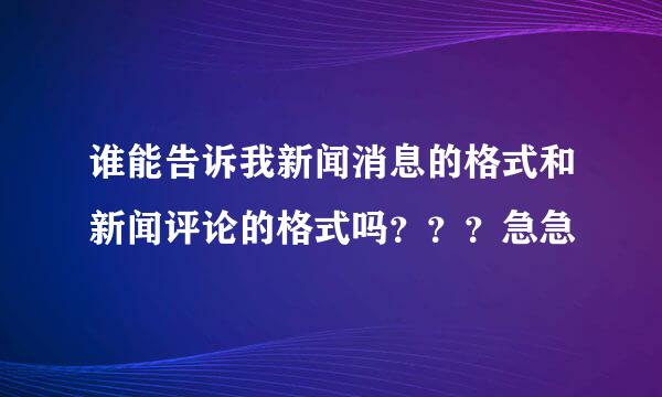 谁能告诉我新闻消息的格式和新闻评论的格式吗？？？急急