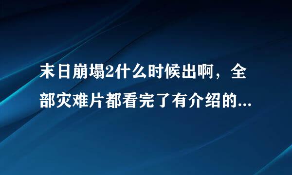 末日崩塌2什么时候出啊，全部灾难片都看完了有介绍的吗？最好是14年之后出的灾难片