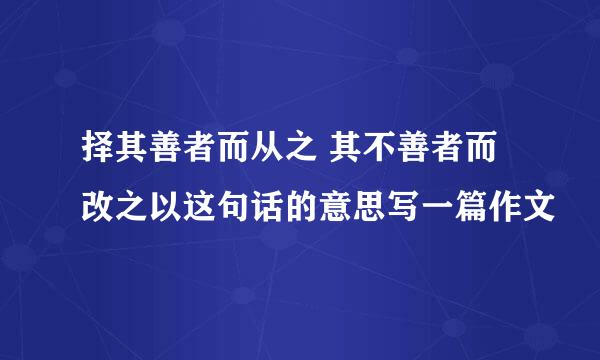 择其善者而从之 其不善者而改之以这句话的意思写一篇作文