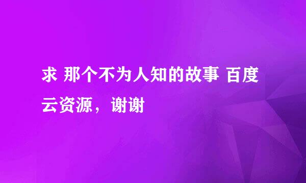 求 那个不为人知的故事 百度云资源，谢谢