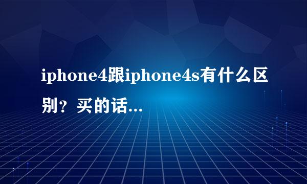 iphone4跟iphone4s有什么区别？买的话，买的哪个比较好？