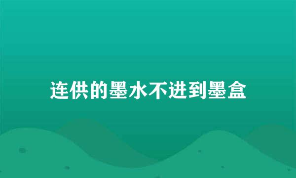 连供的墨水不进到墨盒