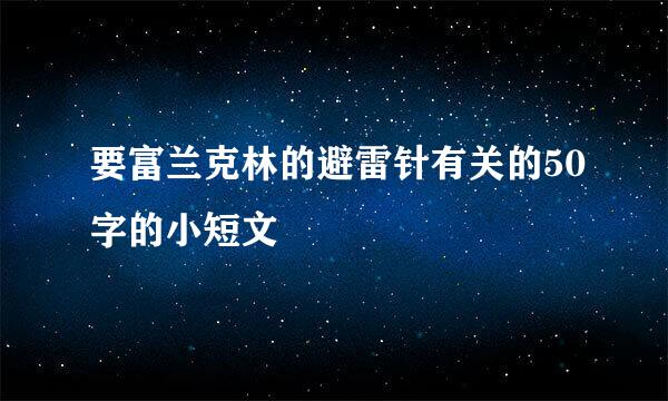 要富兰克林的避雷针有关的50字的小短文