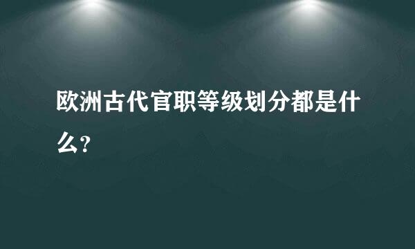 欧洲古代官职等级划分都是什么？