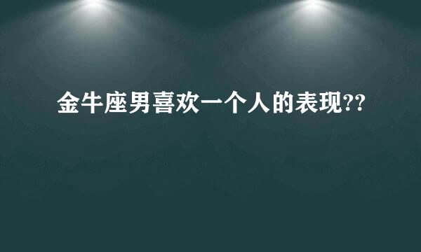 金牛座男喜欢一个人的表现??