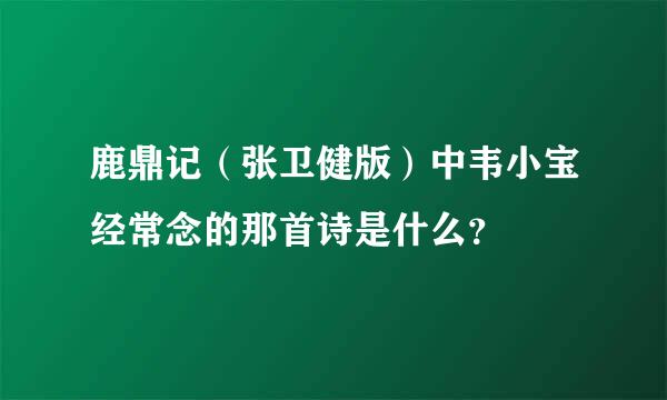 鹿鼎记（张卫健版）中韦小宝经常念的那首诗是什么？