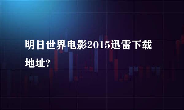 明日世界电影2015迅雷下载地址?