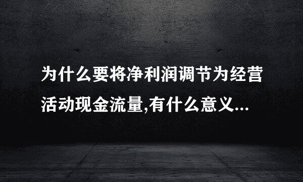 为什么要将净利润调节为经营活动现金流量,有什么意义啊,能否举例说明~?