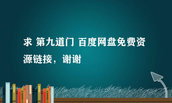 求 第九道门 百度网盘免费资源链接，谢谢