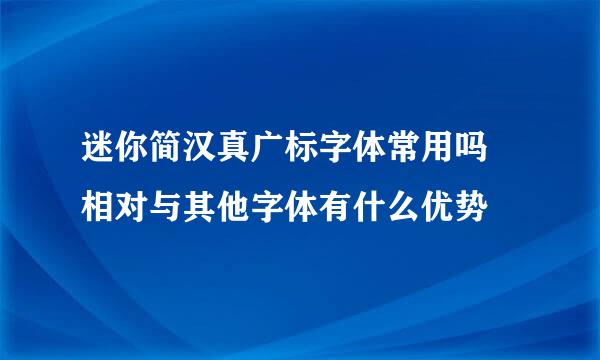 迷你简汉真广标字体常用吗 相对与其他字体有什么优势