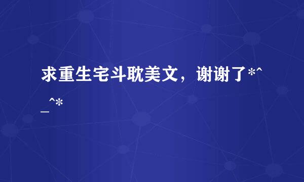 求重生宅斗耽美文，谢谢了*^_^*