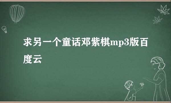 求另一个童话邓紫棋mp3版百度云